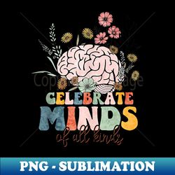 Celebrate Minds of All Kinds Brains Flowers Neurodiversity - PNG Sublimation Digital Download - Perfect for Sublimation Art
