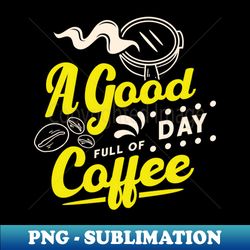 Savor the Moment - Enjoy a Good Day Full of Delicious Coffee - Exclusive Sublimation Digital File - Unlock Vibrant Sublimation Designs