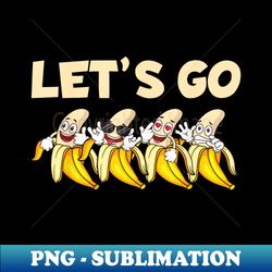 Fruit Banana Let'S Go Bananas - Professional Sublimation Digital Download - Boost Your Success with this Inspirational PNG Download