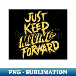 keep moving forward - Modern Sublimation PNG File - Unleash Your Creativity