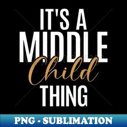 its a middle child thing middle child - png sublimation digital download - transform your sublimation creations