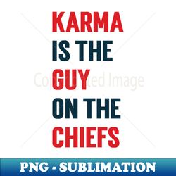 Karma Is the Guy On the Chiefs v3 - Exclusive Sublimation Digital File - Create with Confidence