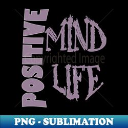 Positive mind positive life - PNG Transparent Digital Download File for Sublimation - Vibrant and Eye-Catching Typography