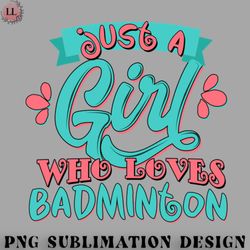 Badminton PNG Just A Girl Who Loves Badminton Gift graphic