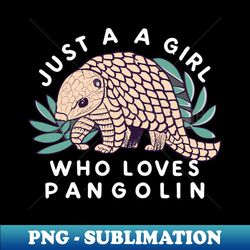 just a girl who loves Pangolin - Exclusive PNG Sublimation Download - Unlock Vibrant Sublimation Designs