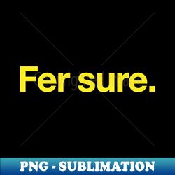 Fer sure - Premium Sublimation Digital Download - Fashionable and Fearless