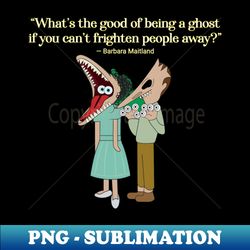 Beetlejuice - Whats the good of being a ghost White Lettering - Professional Sublimation Digital Download - Capture Imagination with Every Detail