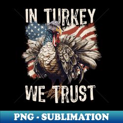 in turkey we trust - vintage american flag - decorative sublimation png file - transform your sublimation creations