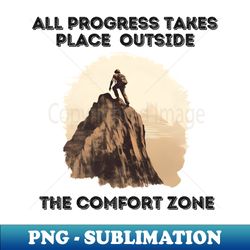 All progress takes place outside the comfort zone - Top of Mountain - PNG Transparent Digital Download File for Sublimation - Fashionable and Fearless