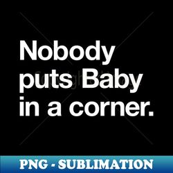 nobody puts baby in a corner - vintage sublimation png download - stunning sublimation graphics