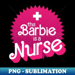 this barbie is a nurse - instant sublimation digital download - vibrant and eye-catching typography