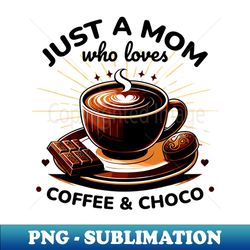 Moms Coffee  Chocolate Love - Special Edition Sublimation PNG File - Boost Your Success with this Inspirational PNG Download