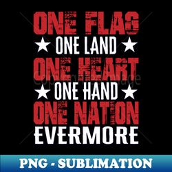 One Flag One Land One Heart One Hand One Nation Evermore - Digital Sublimation Download File - Spice Up Your Sublimation Projects