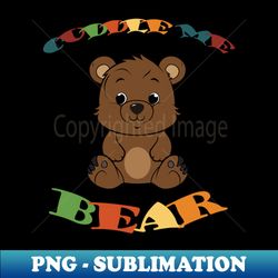 cuddle me bear design - cozy and cute - decorative sublimation png file - vibrant and eye-catching typography