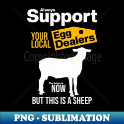 Support Your Local Egg Dealers - Special Edition Sublimation PNG File - Perfect for Sublimation Art