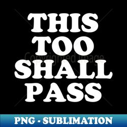 Coronavirus Message - This Too Shall Pass - Motivational Quote 6 - Special Edition Sublimation PNG File - Unleash Your Creativity
