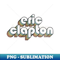 Eric Clapton - Retro Rainbow Letters - Creative Sublimation PNG Download - Instantly Transform Your Sublimation Projects