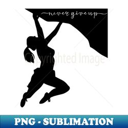 Never give up - Sublimation-Ready PNG File - Revolutionize Your Designs