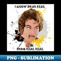 I Know Drug Real Beef - Instant Sublimation Digital Download - Unleash Your Creativity