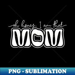 oh honey i am that mom - modern sublimation png file - perfect for creative projects