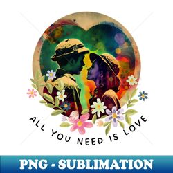 all you need is love in this life - Sublimation-Ready PNG File - Perfect for Creative Projects