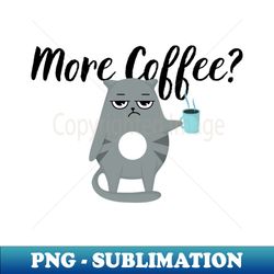 More Coffee - Instant PNG Sublimation Download - Fashionable and Fearless