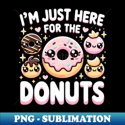 Im Just Here for the Donuts Kawaii Doughnuts - Digital Sublimation Download File - Bold & Eye-catching