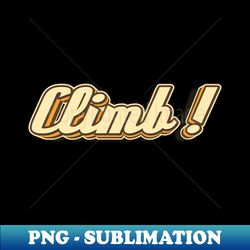 Climb typography - PNG Transparent Digital Download File for Sublimation - Add a Festive Touch to Every Day