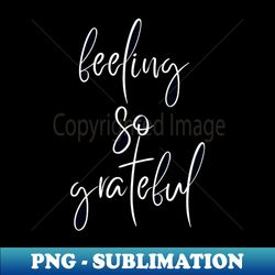 feeling so grateful - High-Resolution PNG Sublimation File - Defying the Norms