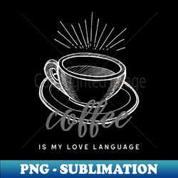 Coffee Is My Love Language - Exclusive Sublimation Digital File - Bring Your Designs to Life