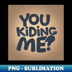 Kiding me - Retro PNG Sublimation Digital Download - Vibrant and Eye-Catching Typography