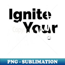 Ignite your Mind - Stylish Sublimation Digital Download - Unleash Your Creativity