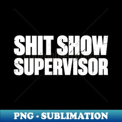 Shit Show Supervisor Funny Offensive Retro White - Artistic Sublimation Digital File - Vibrant and Eye-Catching Typography