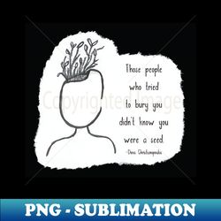 You Were A Seed - Special Edition Sublimation PNG File - Add a Festive Touch to Every Day