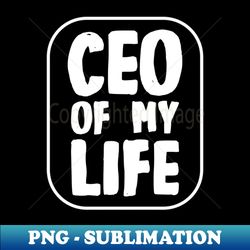CEO of My Life - Premium Sublimation Digital Download - Stunning Sublimation Graphics