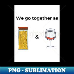 We go togeter as Spaghetti  Wine white - Instant Sublimation Digital Download - Transform Your Sublimation Creations
