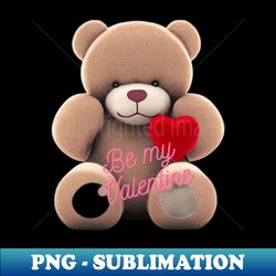 Be my valentine teddy bear - Exclusive PNG Sublimation Download - Stunning Sublimation Graphics