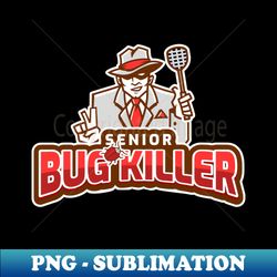 Senior Bug killer - Instant PNG Sublimation Download - Boost Your Success with this Inspirational PNG Download
