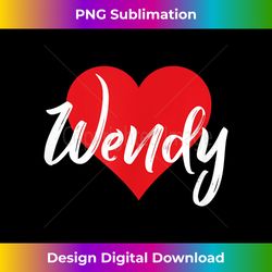 I Love Wendy First Name Tshirt I Heart Named - Artisanal Sublimation PNG File - Elevate Your Style with Intricate Details