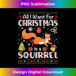 All I Want For Christmas Is A Squirrel Funny Xmas Holiday - Eco-Friendly Sublimation PNG Download - Customize with Flair