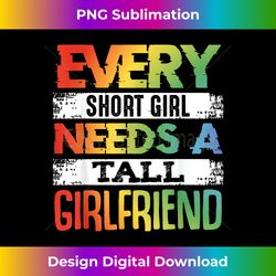 Every Short Girl Needs Tall Girlfriend LGBT Valentines Day - Deluxe PNG Sublimation Download - Enhance Your Art with a Dash of Spice