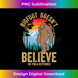Funny Bigfoot Doesn't Believe In You Either, Yeti, Sasquatch - Artisanal Sublimation PNG File - Rapidly Innovate Your Artistic Vision