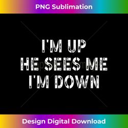 Funny Inspiration Saying Quote I'm Up He Sees Me I'm Down - Urban Sublimation PNG Design - Immerse in Creativity with Every Design