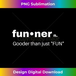 Funny sarcastic gift Funner Gooder than just Fun, Best Gifts - Urban Sublimation PNG Design - Chic, Bold, and Uncompromising