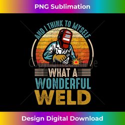 and i think to myself what a wonderful weld, funny welders - luxe sublimation png download - customize with flair