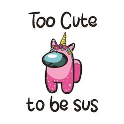 Too Cute To Be Sus Svg, Cute Pink Impostor Among Us, Funny Video Game,  Gaming Meme - Crella