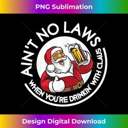 Aint No Laws When You're Drinking With Claus Christmas July - Artisanal Sublimation PNG File - Immerse in Creativity with Every Design
