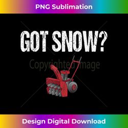 Got Snow Snow Blower Winter Weather Saying - Artisanal Sublimation PNG File - Infuse Everyday with a Celebratory Spirit