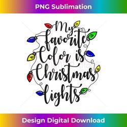 Funny My Favorite Color Is Christmas Lights - Chic Sublimation Digital Download - Customize with Flair