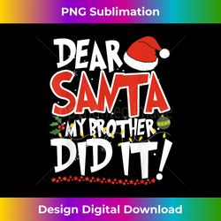 Dear Santa My Brother Did It Christmas - Bohemian Sublimation Digital Download - Tailor-Made for Sublimation Craftsmanship